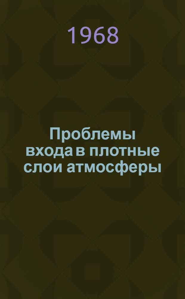 Проблемы входа в плотные слои атмосферы : Библиогр. список Дополнение 3-. ... 5-е