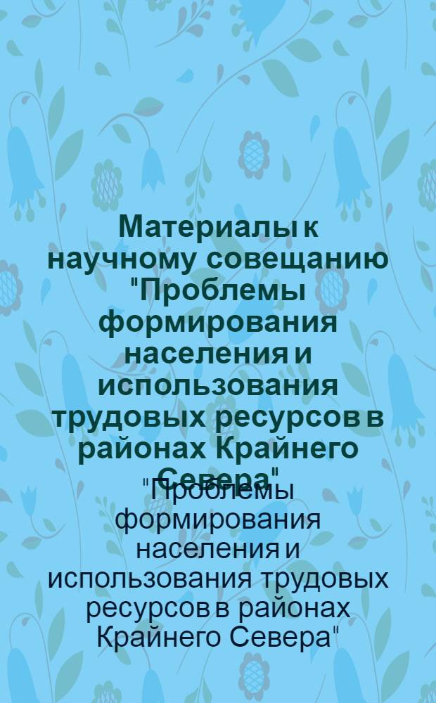 Материалы к научному совещанию "Проблемы формирования населения и использования трудовых ресурсов в районах Крайнего Севера"