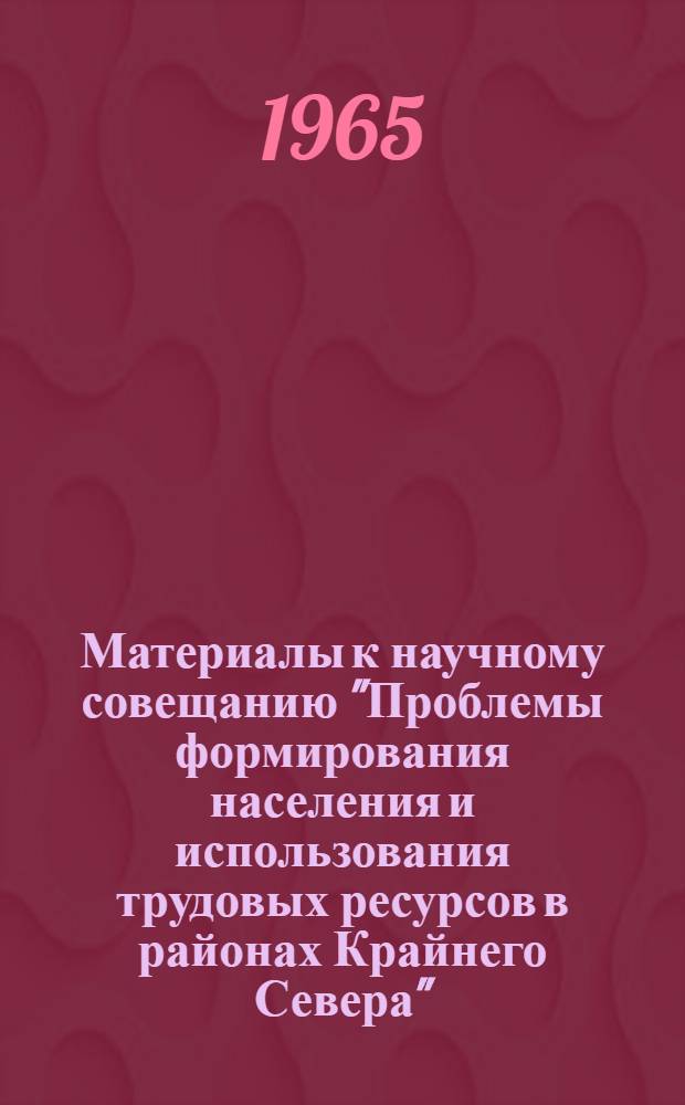 Материалы к научному совещанию "Проблемы формирования населения и использования трудовых ресурсов в районах Крайнего Севера". [Ч. 5 : Дополнение к частям 1, 3, 4]