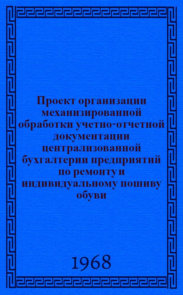 Проект организации механизированной обработки учетно-отчетной документации централизованной бухгалтерии предприятий по ремонту и индивидуальному пошиву обуви : В 5 разделах : Раздел 2-
