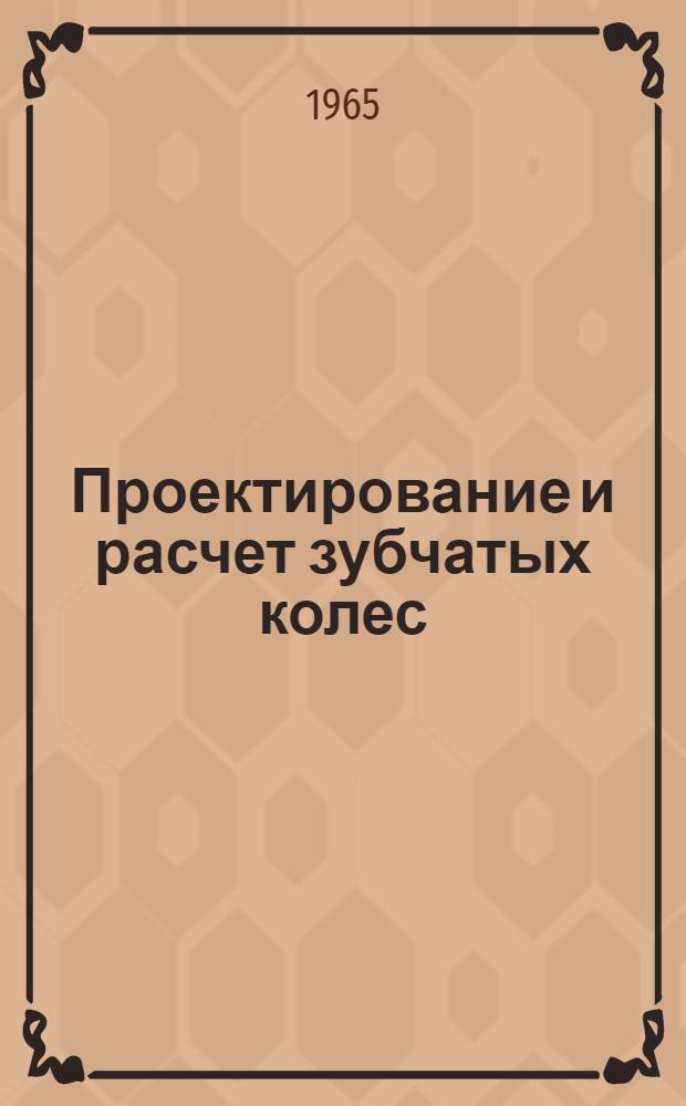 Проектирование и расчет зубчатых колес : Нормаль для автомоб. и тракторной пром-сти : Ч. 5-