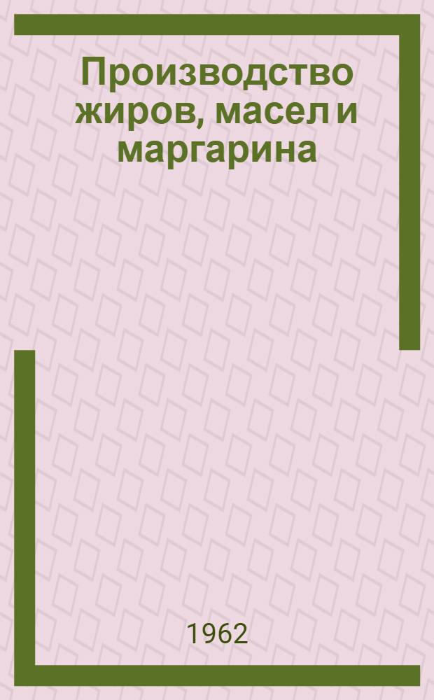Производство жиров, масел и маргарина : Тематич. указатель отечеств. и зарубежной литературы за 1958-1962 гг. 1-. 1 : Рафинация, гидрогенизация и расщепление жиров и масел