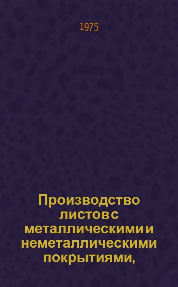 Производство листов с металлическими и неметаллическими покрытиями, (включая белую жесть) : [Кн., журн. и патент. лит. на рус. и иностр. яз. за 1969 г.]. [... за 1974 год