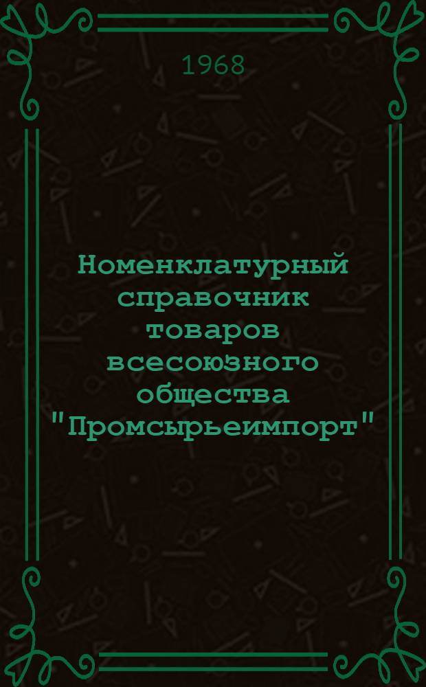 Номенклатурный справочник товаров всесоюзного общества "Промсырьеимпорт" : (Сборник норм) [В 3 ч.] Ч. 1-. Ч. 3 : [Рельсы и железнодорожные материалы ; Стальные болты ; Стальные гайки ; Стальные винты ; Стальные заклепки ; Цепи стальные пластинчатые и круглозвенные"