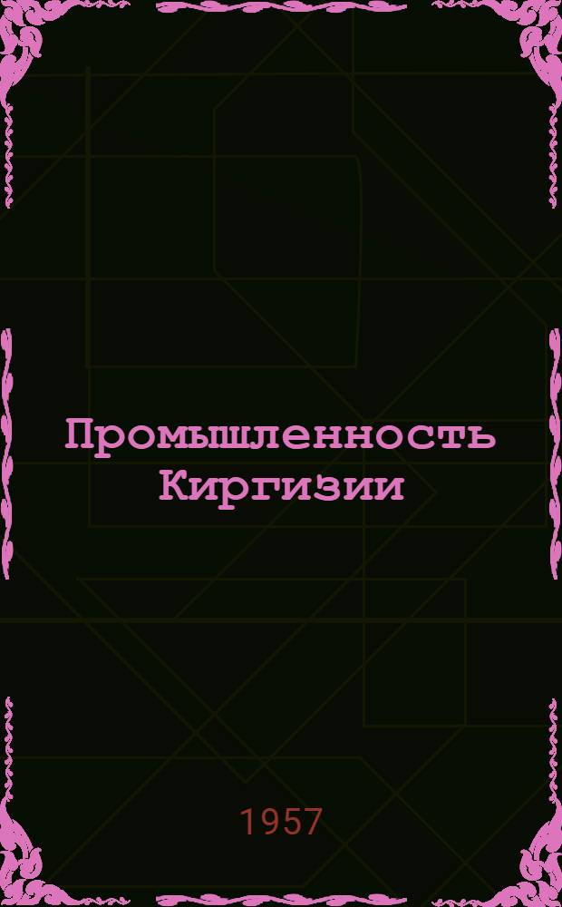 Промышленность Киргизии : Бюллетень науч.-техн. и производ. информации