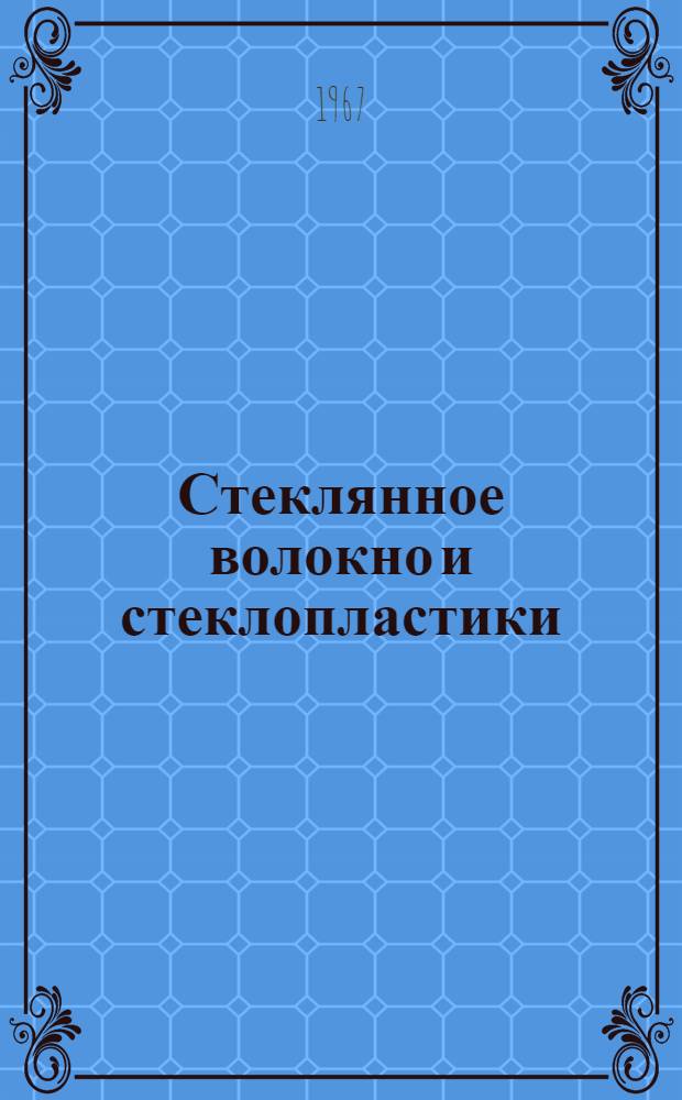 Стеклянное волокно и стеклопластики : Библиогр. бюллетень по отечеств. и зарубеж. источникам