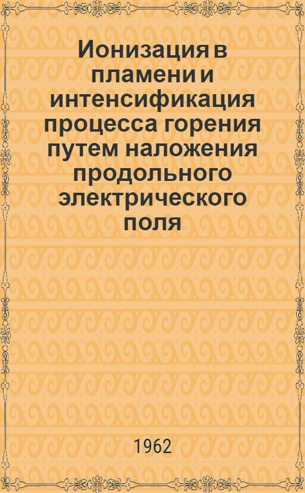 Ионизация в пламени и интенсификация процесса горения путем наложения продольного электрического поля : Автореферат дис. на соискание учен. степени кандидата техн. наук