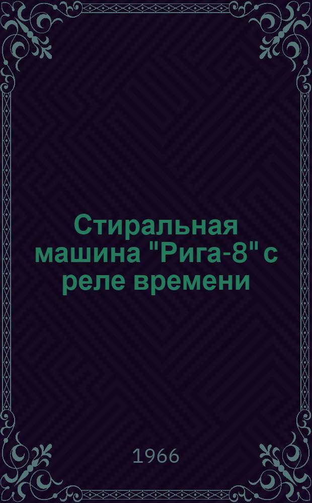 Стиральная машина "Рига-8" с реле времени : Инструкция и паспорт