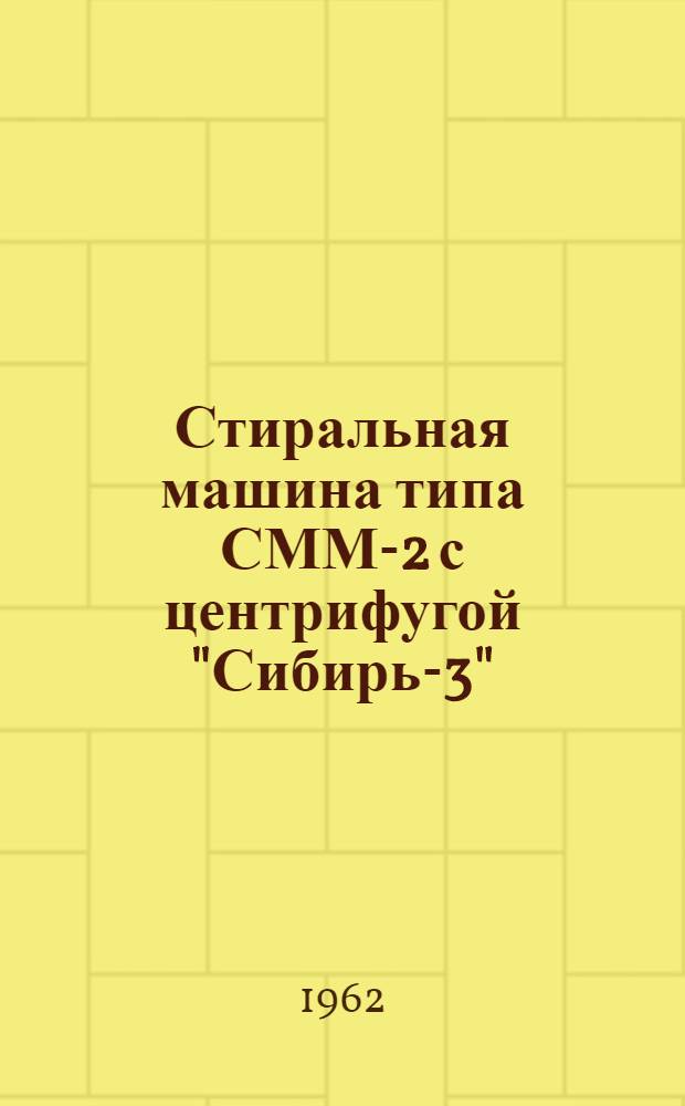 Стиральная машина типа СММ-2 с центрифугой "Сибирь-3" : Паспорт и руководство к пользованию