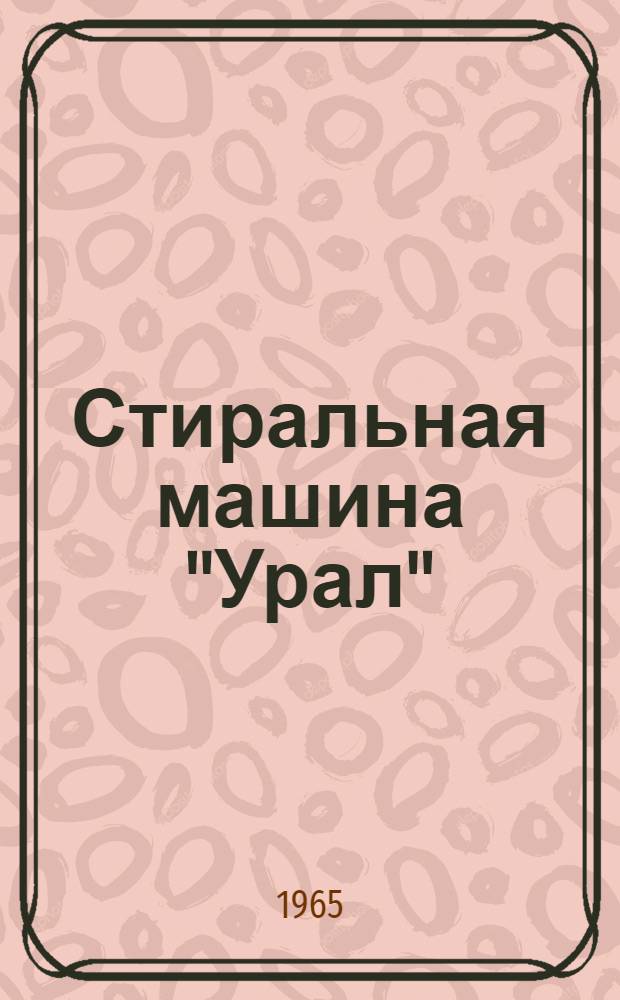 Стиральная машина "Урал" : Паспорт и инструкция по эксплуатации
