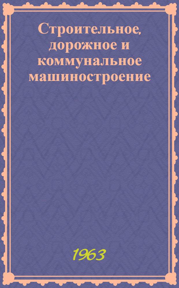 Строительное, дорожное и коммунальное машиностроение : Науч.-техн. реферативный сборник Центр. ин-та науч.-техн. информации по автоматизации и машиностроению Гос. Ком. по машиностроению при Госплане СССР