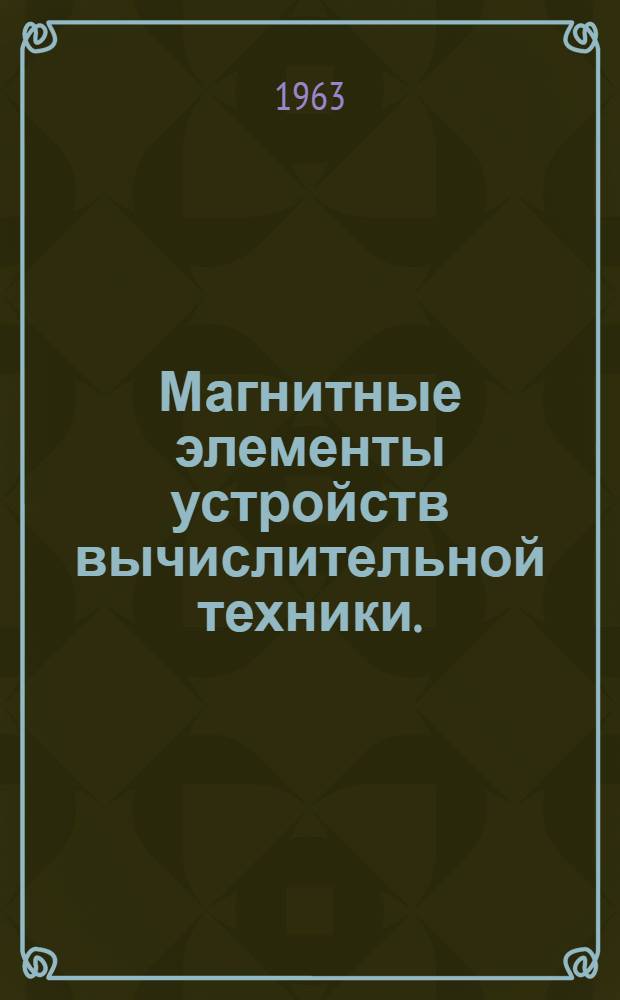 Магнитные элементы устройств вычислительной техники. (1957-1961) : Библиогр. указатель : В 2 ч. : Ч. 1-2