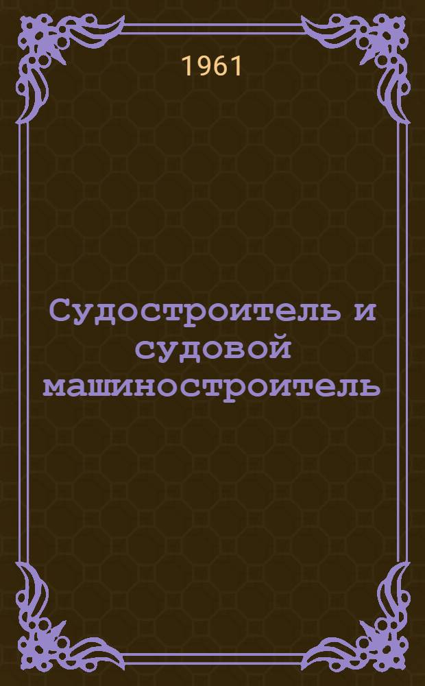 Судостроитель и судовой машиностроитель : Перевод англ. журн. The shipbuilder and marine enginebuilder
