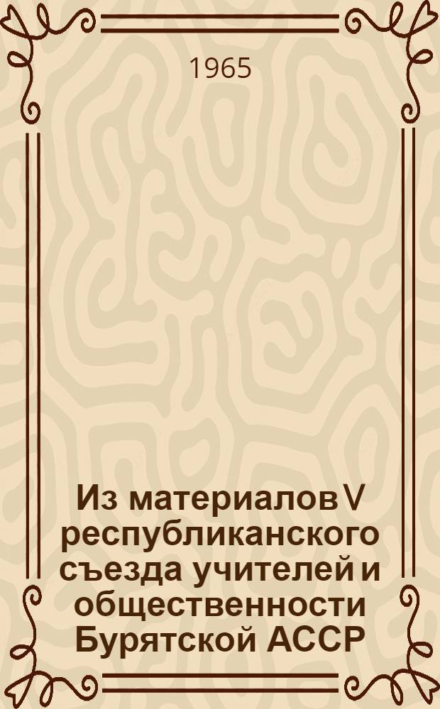 Из материалов V республиканского съезда учителей и общественности Бурятской АССР : Сб. 1-
