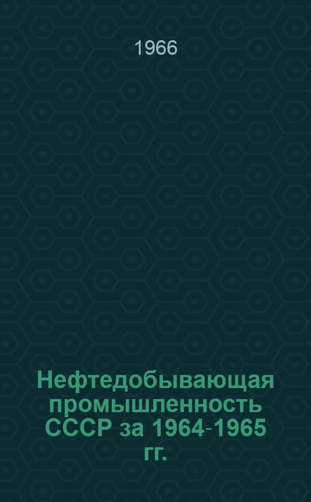 Нефтедобывающая промышленность СССР за 1964-1965 гг. : Справочник-обзор : Т. 1-2