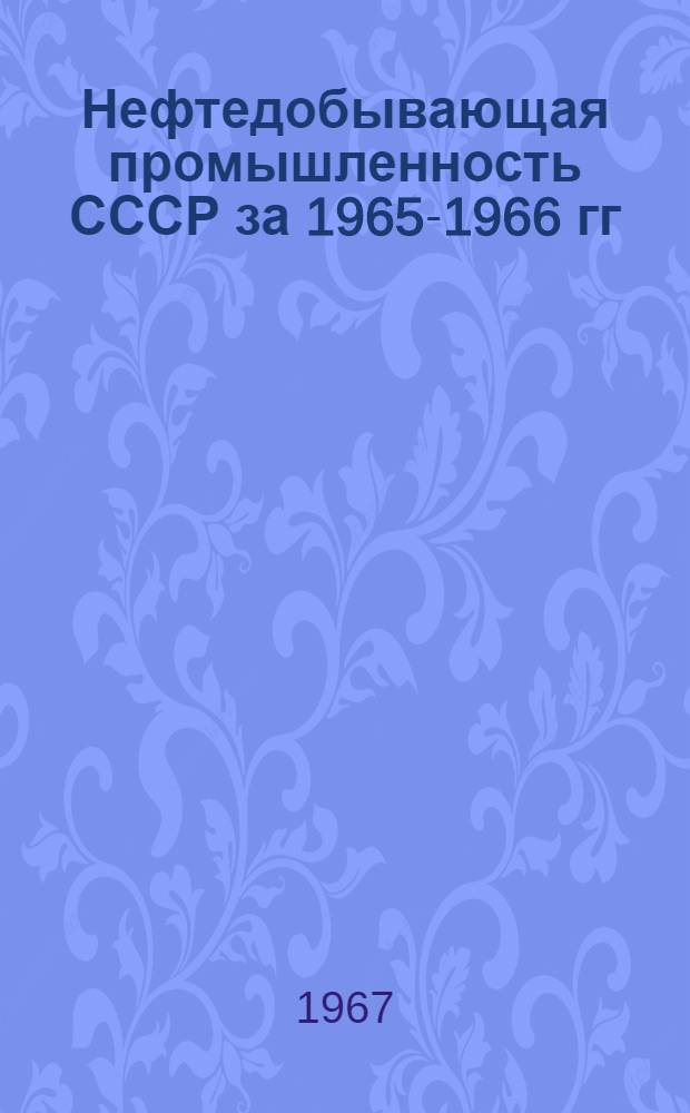 Нефтедобывающая промышленность СССР за 1965-1966 гг : [Справочник-обзор в 2 т.] Т. 1-2. Т. 2