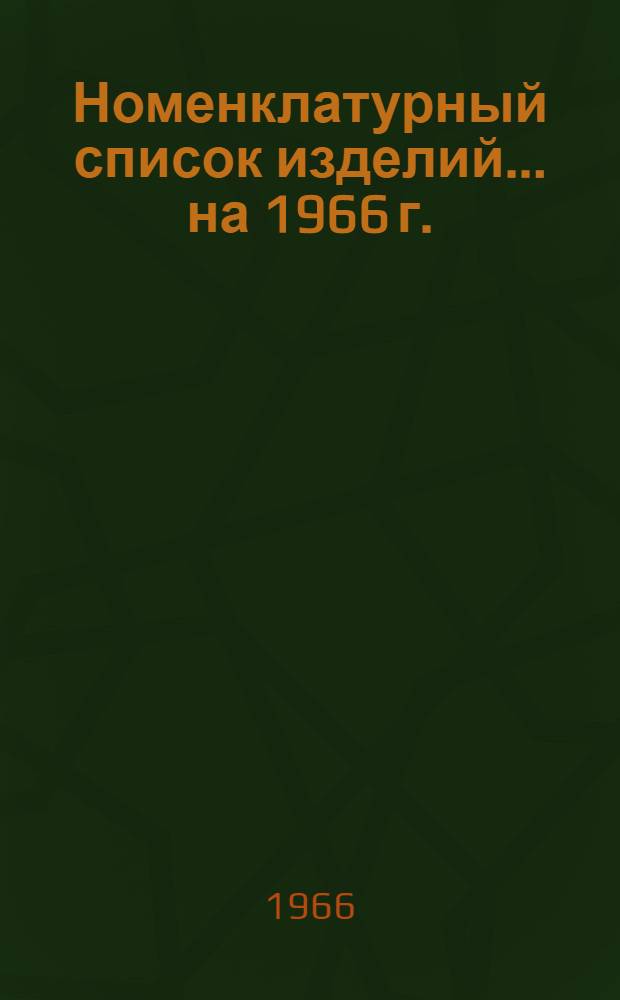 Номенклатурный список изделий... ... на 1966 г.