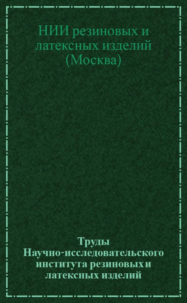 Труды Научно-исследовательского института резиновых и латексных изделий : Сб. 1-