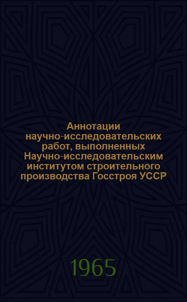 Аннотации научно-исследовательских работ, выполненных Научно-исследовательским институтом строительного производства Госстроя УССР...