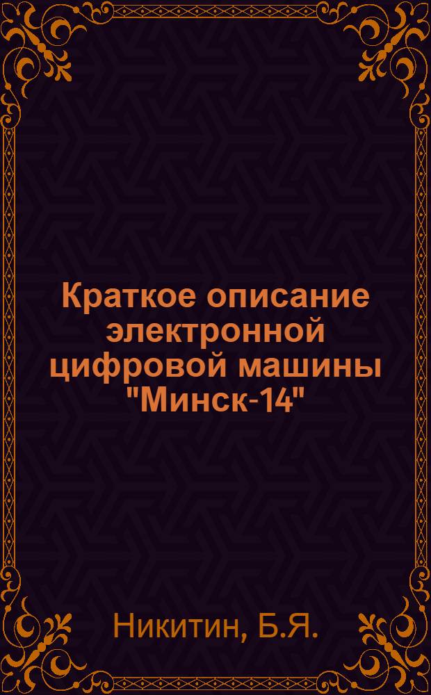 Краткое описание электронной цифровой машины "Минск-14" : Учеб. пособие