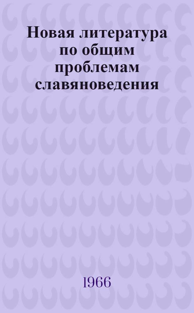 Новая литература по общим проблемам славяноведения : Литература, поступившая в б-ки : Вып. 1-