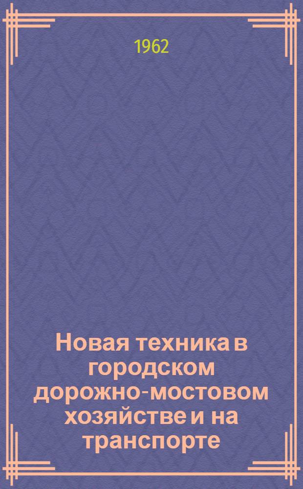 Новая техника в городском дорожно-мостовом хозяйстве и на транспорте : Вып. 1-10