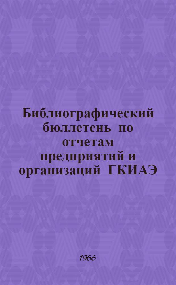 Библиографический бюллетень по отчетам предприятий и организаций ГКИАЭ