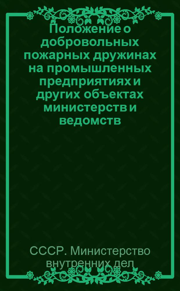 Положение о добровольных пожарных дружинах на промышленных предприятиях и других объектах министерств и ведомств: Утв. М-вом вн. дел СССР 19/III 1954 г.; Программа подготовки личного состава добровольных пожарных дружин на промышленных предприятиях, стройках, базах, складах, совхозах, МТС и других объектах министерств и ведомств: Типовая