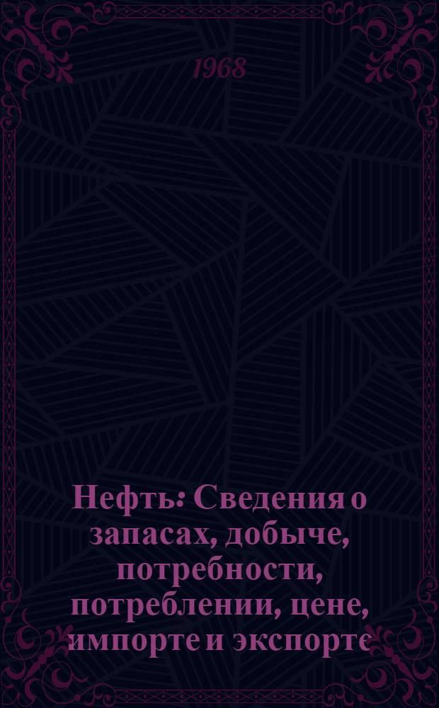 Нефть : Сведения о запасах, добыче, потребности, потреблении, цене, импорте и экспорте : Темат. подборка : № 1