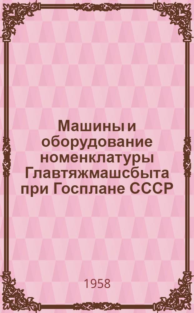 Машины и оборудование номенклатуры Главтяжмашсбыта при Госплане СССР : Справочник [В 10 разделах] Раздел 1-. Раздел 4 : Нефтепромысловое и нефтеперерабатывающее оборудование