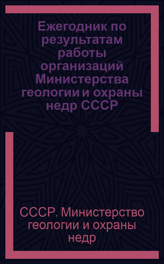 Ежегодник по результатам работы организаций Министерства геологии и охраны недр СССР