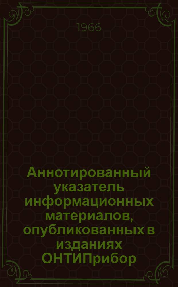 Аннотированный указатель информационных материалов, опубликованных в изданиях ОНТИПрибор : Вып. 1-