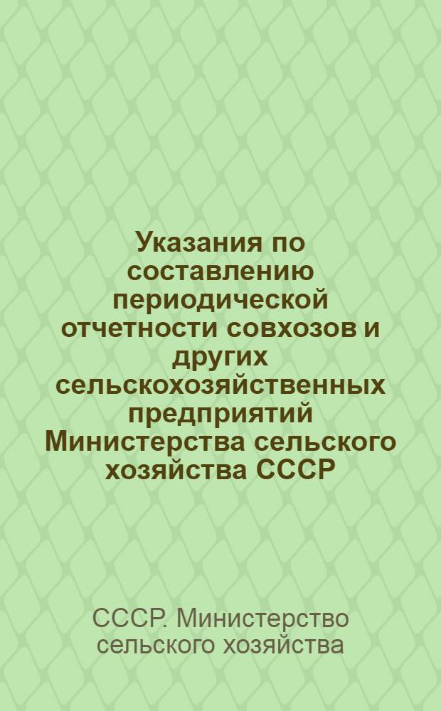 Указания по составлению периодической отчетности совхозов и других сельскохозяйственных предприятий Министерства сельского хозяйства СССР