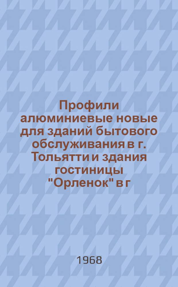 Профили алюминиевые новые для зданий бытового обслуживания в г. Тольятти и здания гостиницы "Орленок" в г. Москве : Рабочие чертежи : Альбом 1-