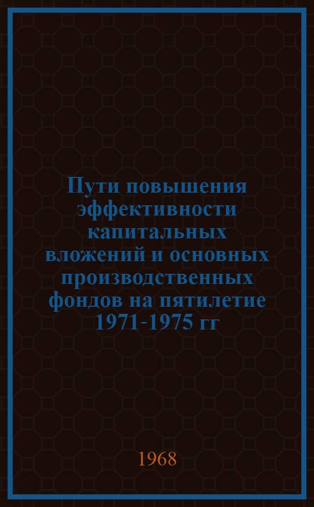 Пути повышения эффективности капитальных вложений и основных производственных фондов на пятилетие 1971-1975 гг : [Материалы и предложения] Вып. 1-. Вып. 10