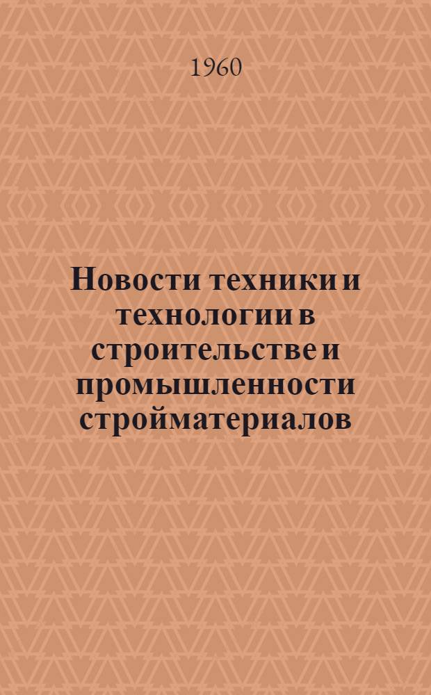Новости техники и технологии в строительстве и промышленности стройматериалов : (Обзор отечественной и зарубежной литературы)