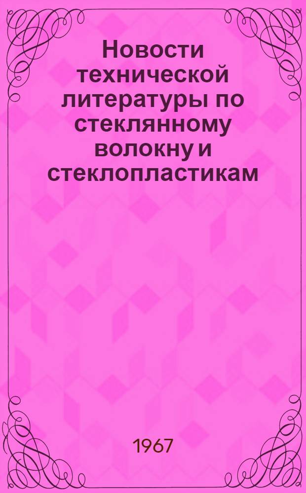Новости технической литературы по стеклянному волокну и стеклопластикам : Библиогр. указ. по отеч. и зарубеж. источникам