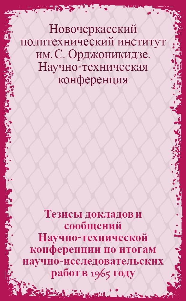 Тезисы докладов и сообщений Научно-технической конференции по итогам научно-исследовательских работ в 1965 году. Март 1966 г.