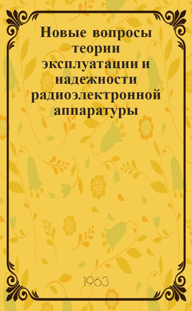 Новые вопросы теории эксплуатации и надежности радиоэлектронной аппаратуры : Учеб. пособие для дипломного проектирования [Вып. 1]-. [Вып. 1]