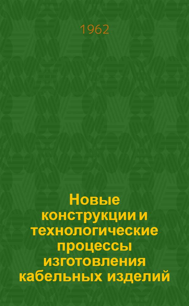 Новые конструкции и технологические процессы изготовления кабельных изделий : Реф. информация по зарубежной кабельной технике