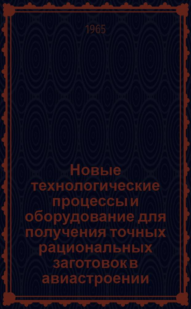Новые технологические процессы и оборудование для получения точных рациональных заготовок в авиастроении : (По материалам зарубежной печати) Разд. 1-. Разд. 1 : Технология и оборудование для получения литых заготовок