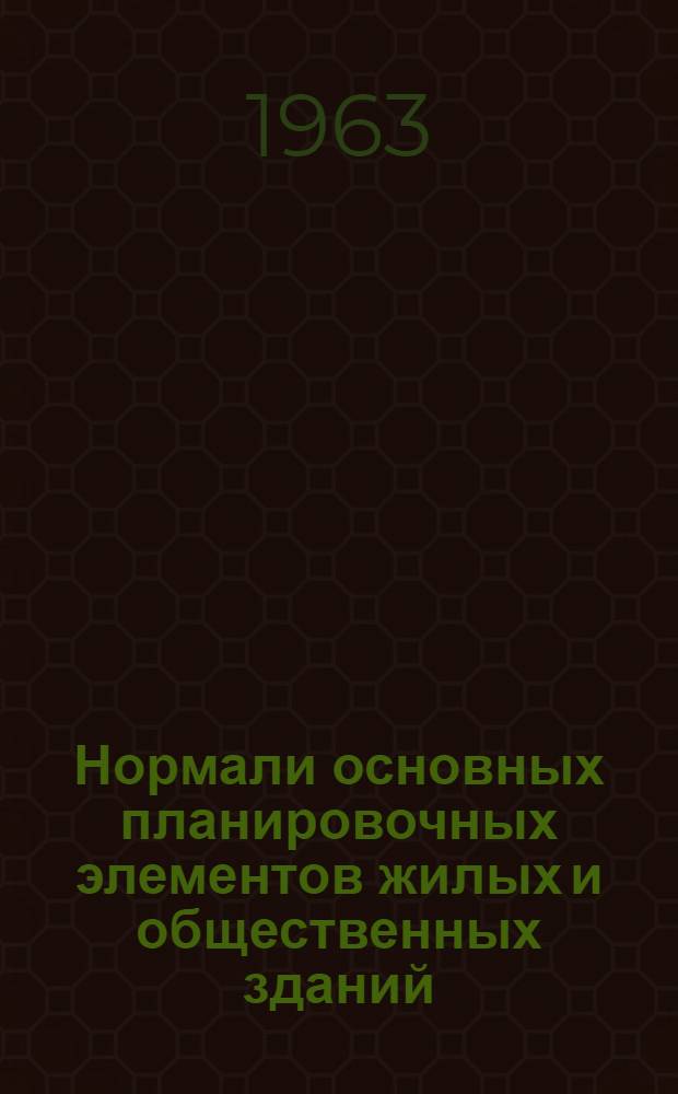 Нормали основных планировочных элементов жилых и общественных зданий : Проект : В 7 разделах : Раздел 1-