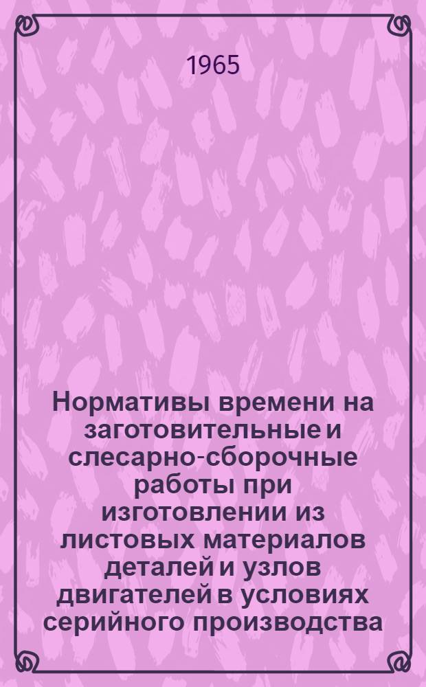 Нормативы времени на заготовительные и слесарно-сборочные работы при изготовлении из листовых материалов деталей и узлов двигателей в условиях серийного производства