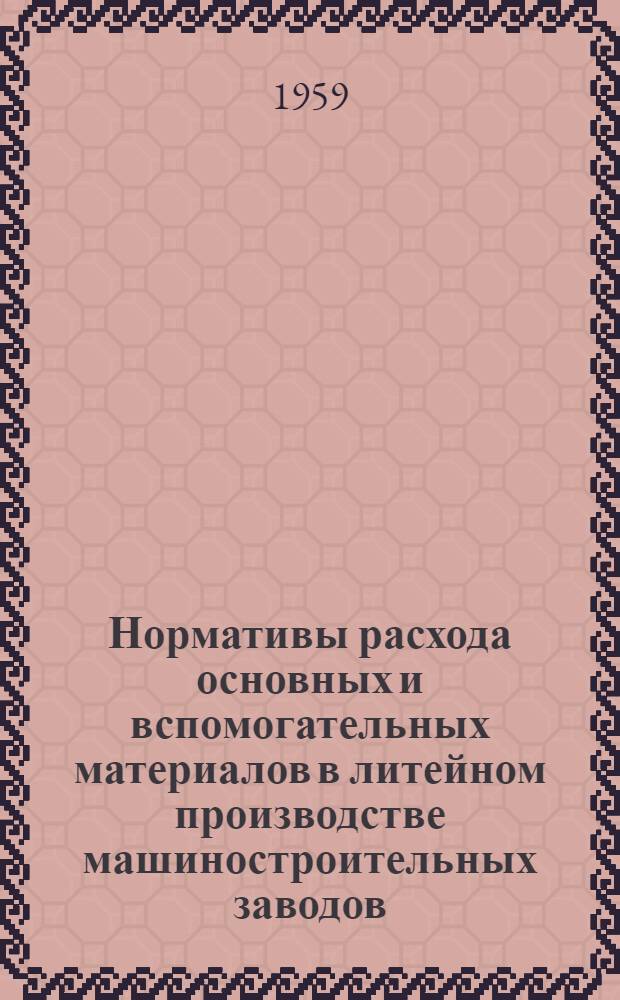 Нормативы расхода основных и вспомогательных материалов в литейном производстве машиностроительных заводов : Проект Ч. 1-. Ч. 1 : Нормативы расхода основных и вспомогательных материалов в производстве чугунного литья