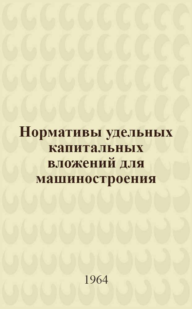 Нормативы удельных капитальных вложений для машиностроения : [1]-. [4] : Отрасль: автотракторное и сельскохозяйственное машиностроение