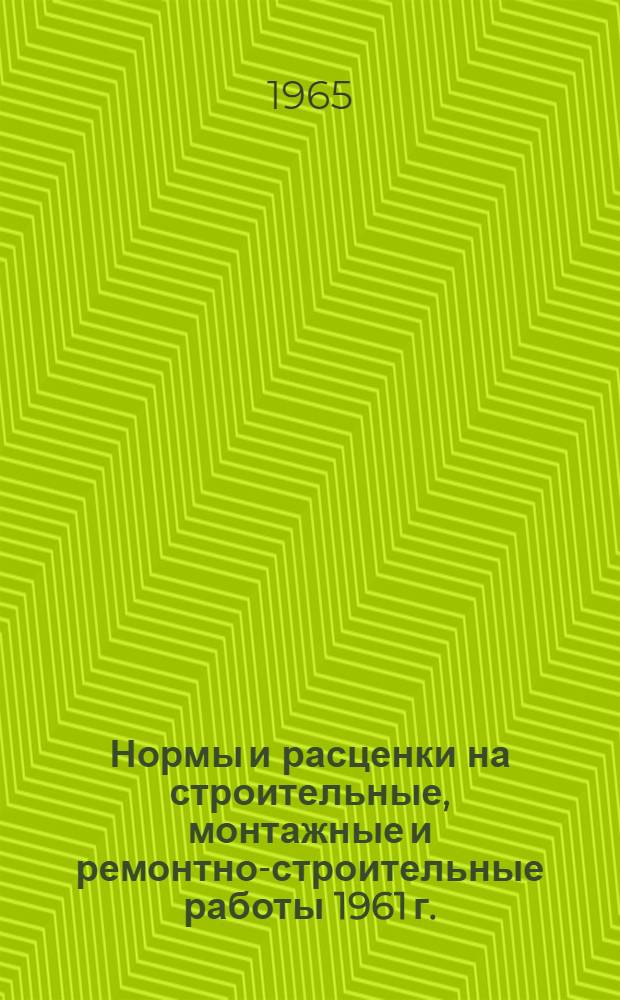 Нормы и расценки на строительные, монтажные и ремонтно-строительные работы 1961 г.