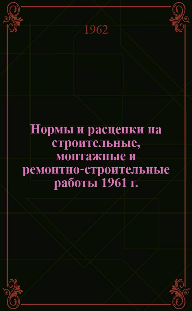 Нормы и расценки на строительные, монтажные и ремонтно-строительные работы 1961 г.