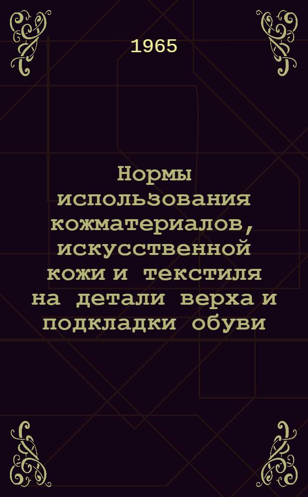 Нормы использования кожматериалов, искусственной кожи и текстиля на детали верха и подкладки обуви : Изм. и доп. : Утв. 13/X 1959 г