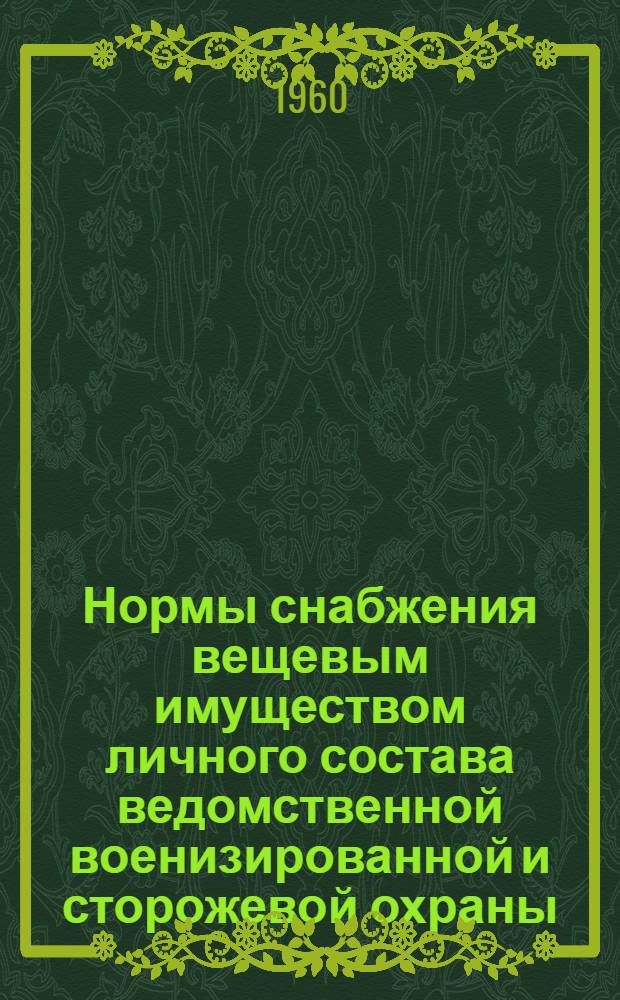 Нормы снабжения вещевым имуществом личного состава ведомственной военизированной и сторожевой охраны, снаряжением и суточным довольствием служебных собак и описание предметов форменной одежды ведомственной военизированной охраны, утвержденные Госпланом СССР 18 марта 1960 года в соответствии с распоряжением Совета Министров СССР от 27 февраля 1960 г.