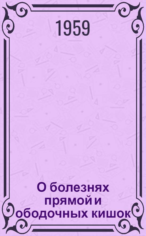 О болезнях прямой и ободочных кишок : Сборник науч. трудов. [Вып. 1]